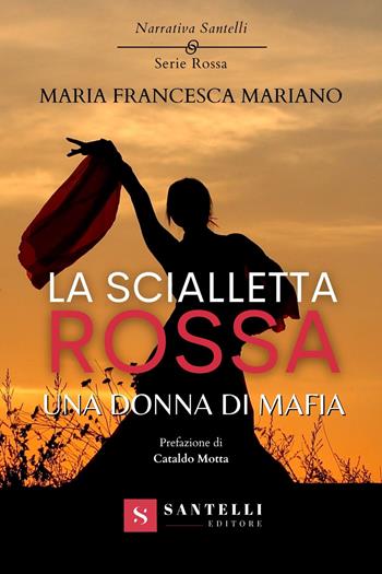 La scialletta rossa. Una donna di mafia - Maria Francesca Mariano - Libro Santelli 2022, Narrativa Santelli | Libraccio.it