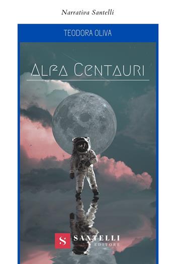 Alfa Centauri - Teodora Oliva - Libro Santelli 2022, Narrativa Santelli | Libraccio.it