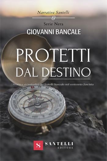Protetti dal destino. Storia e vicissitudini dei fratelli Bancale nel ventennio fascista - Giovanni Bancale - Libro Santelli 2022, Narrativa Santelli. Serie nera | Libraccio.it