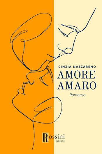 Amore amaro - Cinzia Nazzareno - Libro Rossini Editore 2023, Narrativa Rossini | Libraccio.it