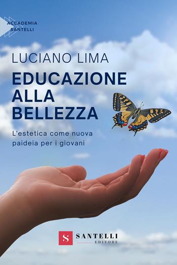 Educazione alla bellezza. L'estetica come nuova paideia per i giovani - Luciano Lima - Libro Santelli 2023, Accademia | Libraccio.it