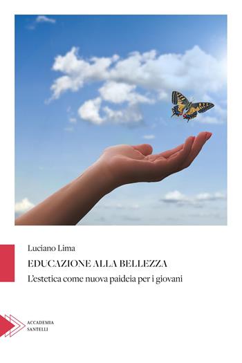 Educazione alla bellezza. L'estetica come nuova paideia per i giovani - Luciano Lima - Libro Santelli 2023, Accademia | Libraccio.it