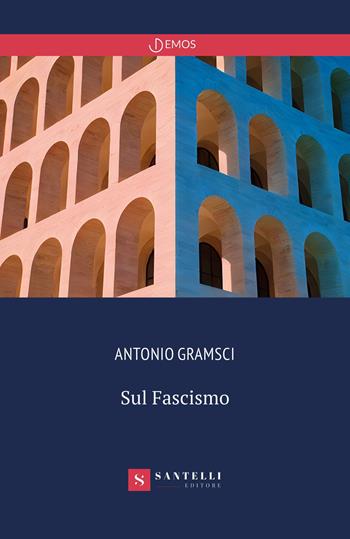 Sul fascismo - Antonio Gramsci - Libro Santelli 2023, Demos | Libraccio.it