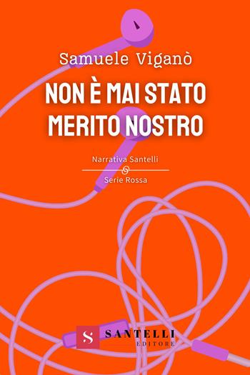 Non è mai stato merito nostro - Samuele Viganò - Libro Santelli 2023, Narrativa Santelli | Libraccio.it