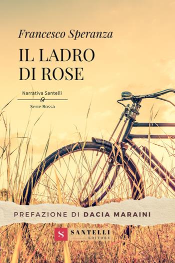 Il ladro di rose - Francesco Speranza - Libro Santelli 2023, Narrativa Santelli. Serie rossa | Libraccio.it