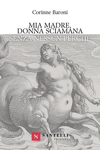 Mia madre, donna sciamana. Senza nessun perché - Corinne Baroni - Libro Santelli 2024, Narrativa Santelli | Libraccio.it