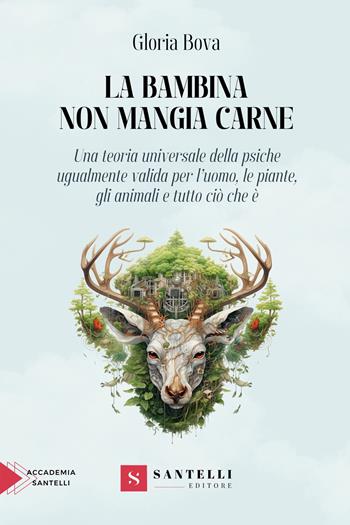 La bambina non mangia carne. Una teoria universale della psiche ugualmente valida per l'uomo, gli animali, le piante e tutto ciò che è - Gloria Bova - Libro Santelli 2024, Accademia | Libraccio.it