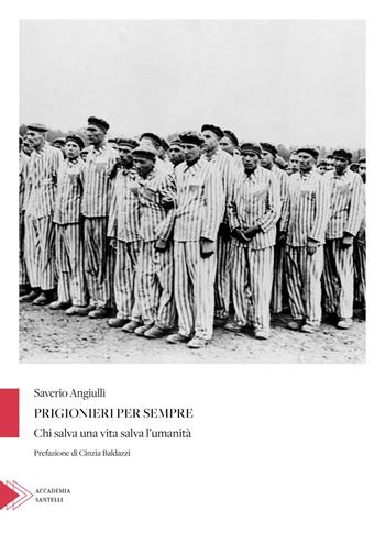 Prigionieri per sempre. Chi salva una vita salva l'umanità - Saverio Angiulli - Libro Santelli 2024, Accademia | Libraccio.it