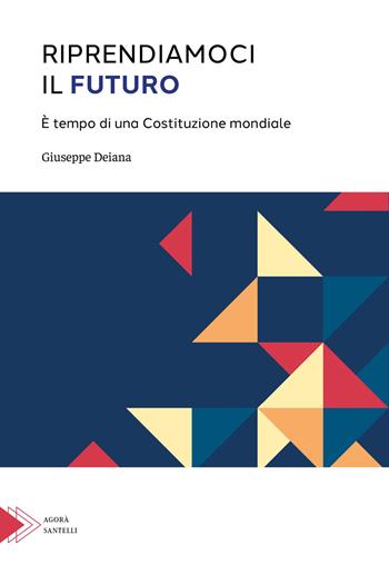 Riprendiamoci il futuro. È tempo di una Costituzione mondiale - Giuseppe Deiana - Libro Santelli 2024 | Libraccio.it