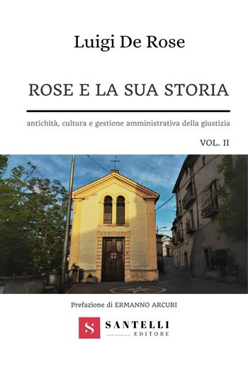 Rose e la sua storia. Antichità, cultura e gestione amministrativa della giustizia. Vol. 2 - Luigi De Rose - Libro Santelli 2024 | Libraccio.it