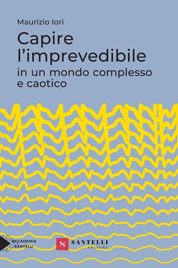 Capire l'imprevedibile in un mondo complesso e caotico - Maurizio Iori - Libro Santelli 2024, Saggistica Santelli | Libraccio.it