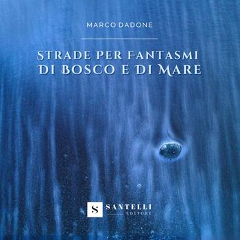 Strade per fantasmi di bosco e di mare - Marco Dadone - Libro Santelli 2024, Narrativa Santelli | Libraccio.it
