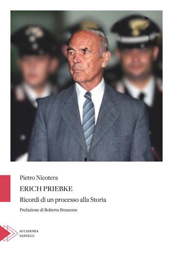 Erich Priebke. Ricordi di un processo alla storia - Pietro Nicotera - Libro Santelli 2024, Accademia | Libraccio.it