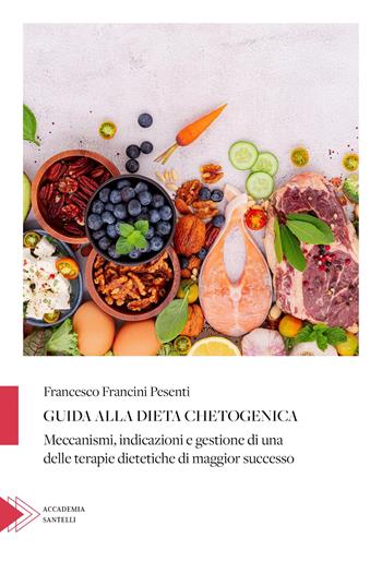 Guida alla dieta chetogenica. Meccanismi, indicazioni e gestione di una delle terapie dietetiche di maggior successo - Francesco Francini Pesenti - Libro Santelli 2024, Accademia | Libraccio.it
