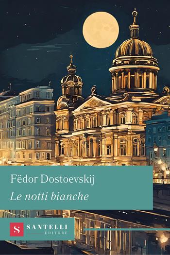 Le notti bianche - Fëdor Dostoevskij - Libro Santelli 2024, Grandi classici Santelli | Libraccio.it
