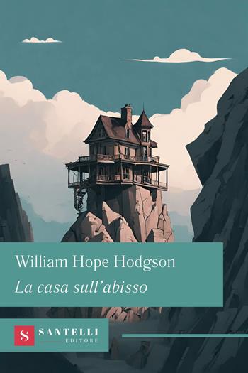 La casa sull'abisso - William H. Hodgson - Libro Santelli 2024, Grandi classici Santelli | Libraccio.it