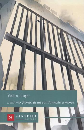 L'ultimo giorno di un condannato a morte - Victor Hugo - Libro Santelli 2024, Grandi classici Santelli | Libraccio.it