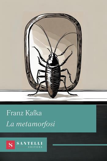 La metamorfosi - Franz Kafka - Libro Santelli 2024, Grandi classici Santelli | Libraccio.it