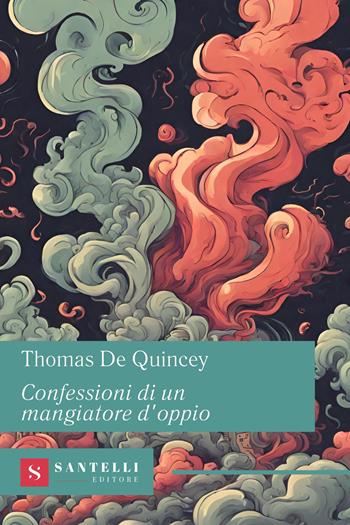 Confessioni di un mangiatore d'oppio - Thomas De Quincey - Libro Santelli 2024, Grandi classici Santelli | Libraccio.it