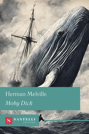 Moby Dick - Herman Melville - Libro Santelli 2024, Grandi classici Santelli | Libraccio.it