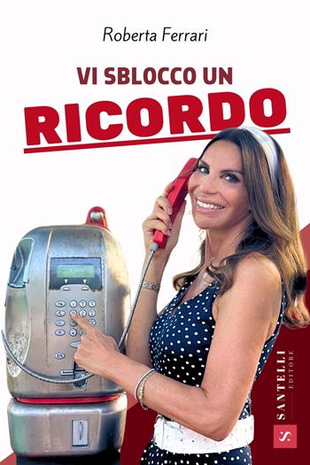 Vi sblocco un ricordo - Roberta Ferrari - Libro Santelli 2024, Narrativa Santelli | Libraccio.it