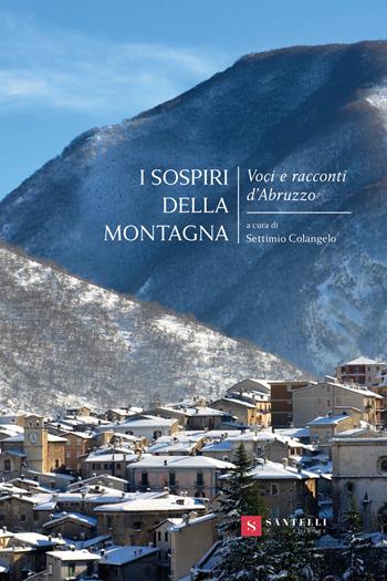 I sospiri della montagna. Voci e racconti d'Abruzzo - Settimio Colangelo - Libro Santelli 2024, Narrativa Santelli | Libraccio.it