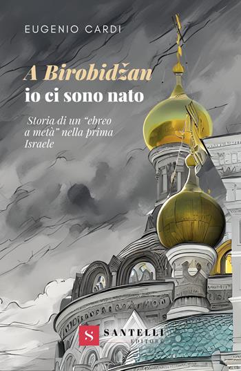 A Birobidžan io ci sono nato. Storia di un «ebreo a metà» nella prima Israele - Eugenio Cardi - Libro Santelli 2024, Narrativa Santelli | Libraccio.it