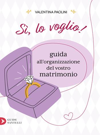 Sì, lo voglio! Guida all'organizzazione del vostro matrimonio - Valentina Paolini - Libro Santelli 2024, Guide | Libraccio.it