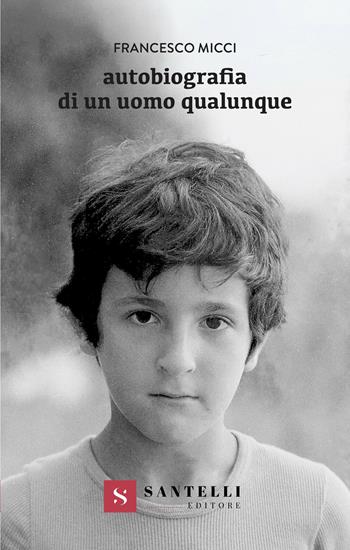 Autobiografia di un uomo qualunque - Francesco Micci - Libro Santelli 2024, Narrativa Santelli | Libraccio.it