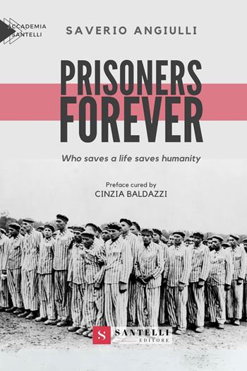 Prisoners forever. Who saves a life saves humanity - Saverio Angiulli - Libro Santelli 2024, Saggistica Santelli | Libraccio.it