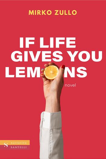 If life gives you lemons - Mirko Zullo - Libro Santelli 2024, Narrativa Santelli | Libraccio.it