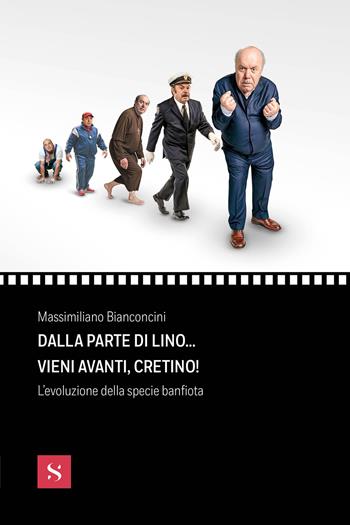 Dalla parte di Lino... vieni avanti, cretino! L'evoluzione della specie banfiota - Massimiliano Bianconcini - Libro Santelli 2025, Pagine di cinema | Libraccio.it