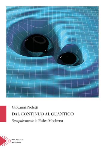 Dal continuo al quantico. Semplicemente la fisica moderna - Giovanni Paoletti - Libro Santelli 2025, Saggistica Santelli | Libraccio.it