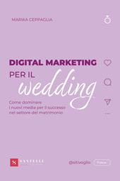 Digital Marketing per il wedding. Come dominare i nuovi media per il successo nel settore del matrimonio