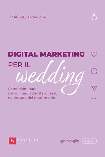 Digital Marketing per il wedding. Come dominare i nuovi media per il successo nel settore del matrimonio - Marika Ceppaglia - Libro Santelli 2025 | Libraccio.it