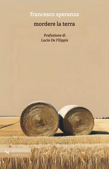 Mordere la terra - Francesco Speranza - Libro Santelli 2025, Narrativa Santelli | Libraccio.it