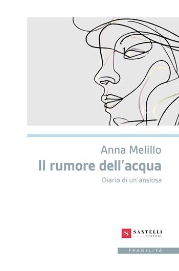 Il rumore dell'acqua. Diario di un'ansiosa - Anna Melillo - Libro Santelli 2025, Fragilità | Libraccio.it