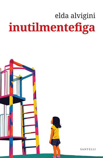 Inutilmentefiga - Elda Alvigini - Libro Santelli 2025, Narrativa Santelli | Libraccio.it