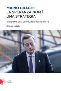 Mario Draghi. La Speranza Non è Una Strategia. Biografia Dell'uomo E Dell'economista-image