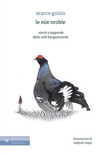 Le mie Orobie, storie e leggende delle valli bergamasche - Marco Goisis - Libro Santelli 2025, Narrativa Santelli | Libraccio.it