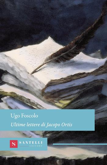 Ultime lettere di Jacopo Ortis - Ugo Foscolo - Libro Santelli 2025, Grandi classici Santelli | Libraccio.it