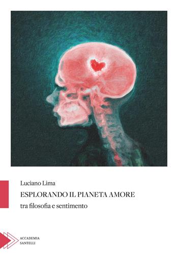 Esplorando il pianeta amore tra filosofia e sentimento - Luciano Lima - Libro Santelli 2025, Accademia | Libraccio.it
