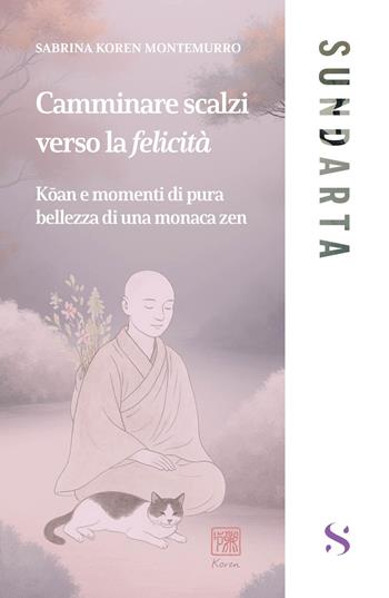 Camminare scalzi verso la felicità. Koan e momenti di pure bellezza di una monaca zen - Sabrina Koren Montemurro - Libro Santelli 2026, Sundarta | Libraccio.it