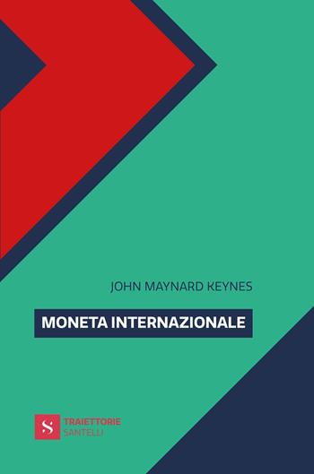 Moneta internazionale - John Maynard Keynes - Libro Santelli Editore 2026, Traiettorie | Libraccio.it