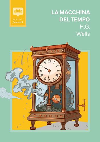 La macchina del tempo - Herbert George Wells - Libro Santelli Editore 2026, Classici per ragazzi | Libraccio.it