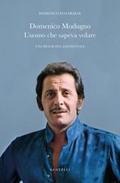 L'uomo che sapeva volare. Biografia emozionale di Domenico Modugno