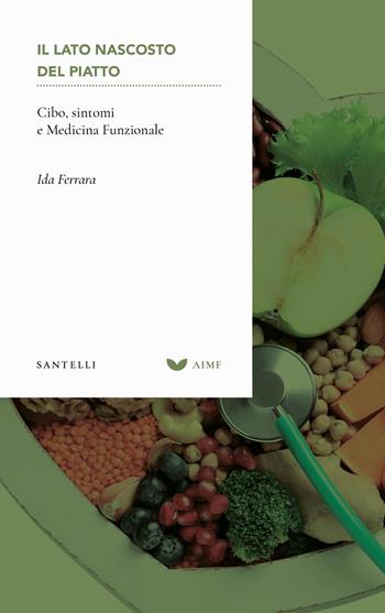Il lato nascosto del piatto. Cibo, sintomi e medicina funzionale - Ida Ferrara - Libro Santelli Editore 2026, AIMF | Libraccio.it