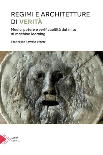 Regimi e architetture di verità. Media, potere e verificabilità dal mito al machine learning - Francesco Saverio Vetere - Libro Santelli Editore 2026, Agorà | Libraccio.it