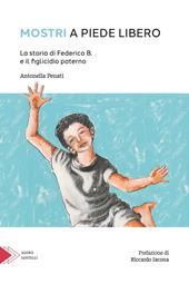 Mostri a piede libero. La storia di Federico B. e il figlicidio paterno