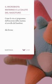 Il microbiota materno e la salute del nascituro. Come la vita si programma dall’intestino della mamma al cervello del bambino